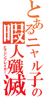 とあるニャル子の暇人殲滅（ヒマジンブレイカー）