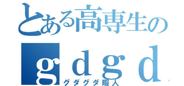 とある高専生のｇｄｇｄ生活（グダグダ暇人）