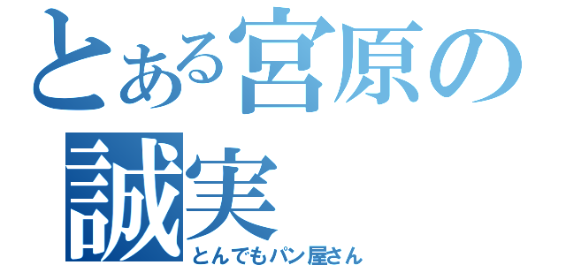 とある宮原の誠実（とんでもパン屋さん）