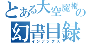 とある大空魔術の幻書目録（インデックス）