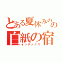 とある夏休みのの白紙の宿題（インデックス）