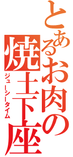 とあるお肉の焼土下座（ジューシータイム）