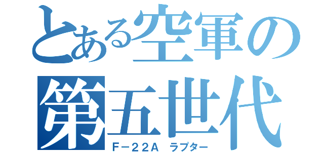 とある空軍の第五世代（Ｆ－２２Ａ ラプター）