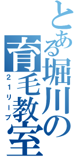 とある堀川の育毛教室（２１リーブ）