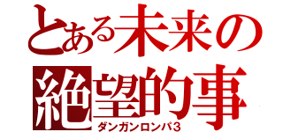 とある未来の絶望的事件（ダンガンロンパ３）