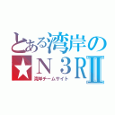 とある湾岸の★Ｎ３ＲⅡ（湾岸チームサイト）