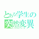 とある学生の突然変異（メタモルフォーゼ）