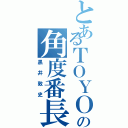 とあるＴＯＹＯの角度番長（黒井敦史）