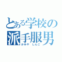 とある学校の派手服男（かみや　しんご）