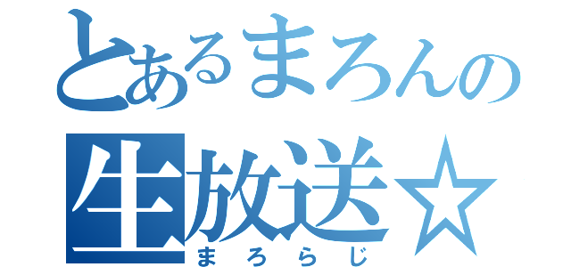 とあるまろんの生放送☆彡（まろらじ）