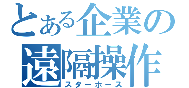 とある企業の遠隔操作（スターホース）