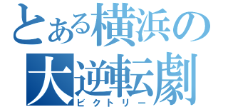 とある横浜の大逆転劇（ビクトリー）