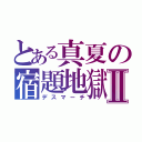 とある真夏の宿題地獄Ⅱ（デスマーチ）