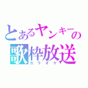 とあるヤンキーの歌枠放送（カラオケ）