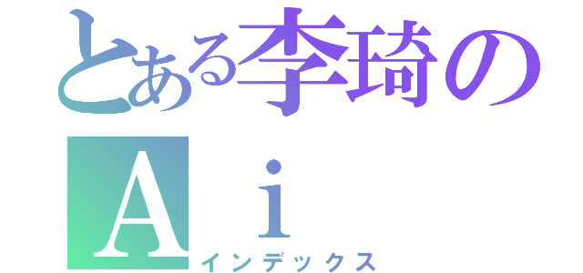 とある李琦のＡｉ（インデックス）