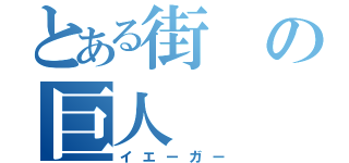 とある街の巨人（イエーガー）