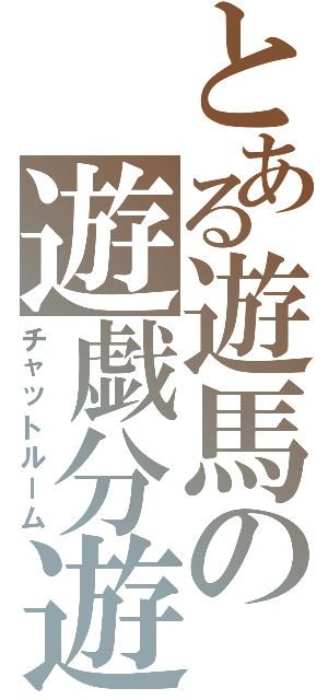 とある遊馬の遊戯分遊（チャットルーム）