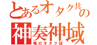 とあるオタク共の神奏神域（唯のオタク話）