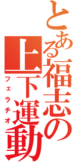 とある福志の上下運動（フェラチオ）