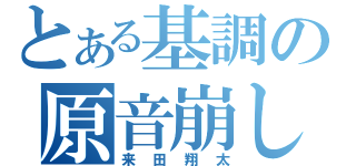 とある基調の原音崩し（来田翔太）