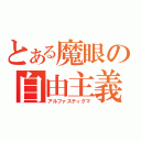 とある魔眼の自由主義（アルファスティグマ）