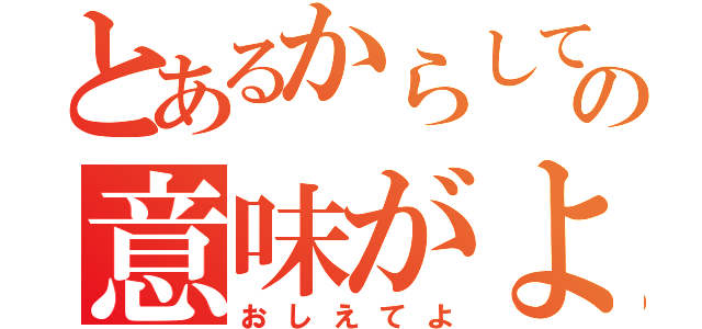 とあるからしての意味がよくわからん（おしえてよ）