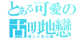 とある可愛の古明地戀（閉じた恋の瞳）