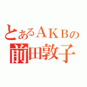 とあるＡＫＢの前田敦子（）