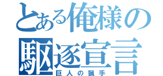 とある俺様の駆逐宣言（巨人の猟手）