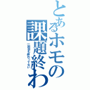 とあるホモの課題終わらんⅡ（一回目も終わってない）