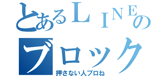 とあるＬＩＮＥのブロック退会（押さない人ブロね）