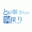 とある蟹さんの胸探り（おっＰ揉み）