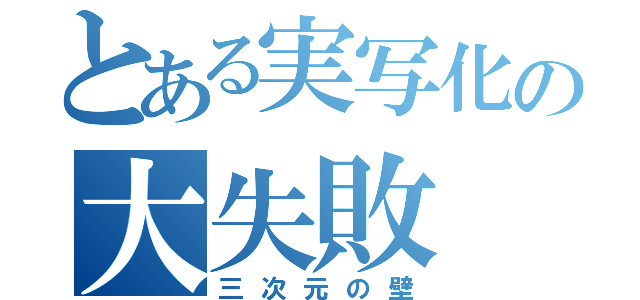 とある実写化の大失敗（三次元の壁）