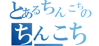 とあるちんこちんこちんこちんこちんこちんこちんこちんこちんこちんこちんこちんこちんこちんこちんこちんこちんこちんこちんこちんこちんこちんこちんこちんこちんこちんこのちんこちんこちんこちんこちんこちんこちんこちんこちんこちんこちんこちんこちんこちんこちんこちんこちんこちんこちんこちんこちんこちんこちんこちんこちんこちんこ（ちんこちんこちんこちんこちんこちんこちんこちんこちんこちんこちんこちんこちんこちんこちんこちんこちんこちんこちんこちんこちんこちんこちんこちんこちんこちんこ）