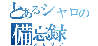 とあるシャロの備忘録（メモリア）