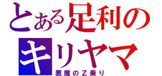 とある足利のキリヤマ（悪魔のＺ乗り）