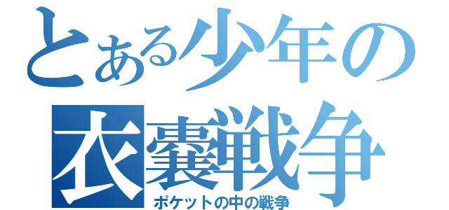 とある少年の衣嚢戦争（ポケットの中の戦争）