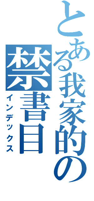 とある我家的の禁書目（インデックス）