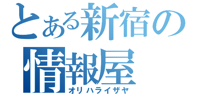 とある新宿の情報屋（オリハライザヤ）