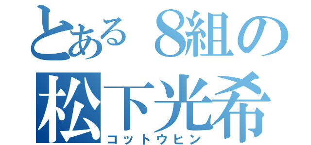 とある８組の松下光希（コットウヒン）