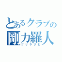 とあるクラブの剛力羅人（ゴリラびと）