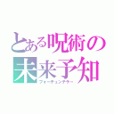 とある呪術の未来予知（フォーチュンテラー）