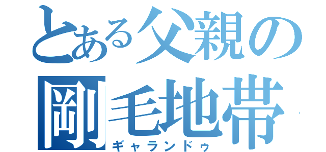 とある父親の剛毛地帯（ギャランドゥ）