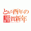 とある酉年の謹賀新年（ニューイヤー）