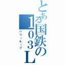 とある国鉄の１０３ＬＡ３（パワーループ）