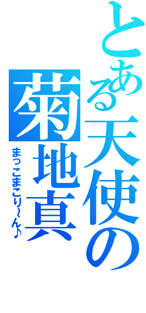 とある天使の菊地真（まっこまこり～ん♪）