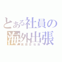 とある社員の海外出張（真面目社員）