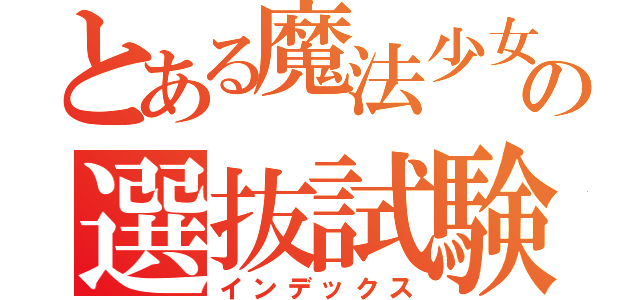 とある魔法少女の選抜試験（インデックス）