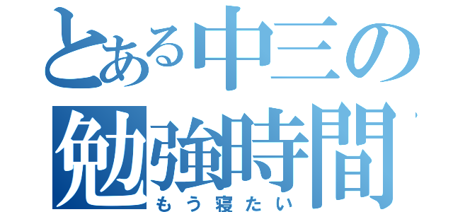 とある中三の勉強時間（もう寝たい）