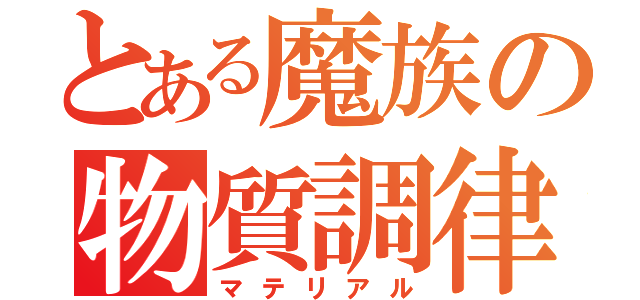 とある魔族の物質調律（マテリアル）